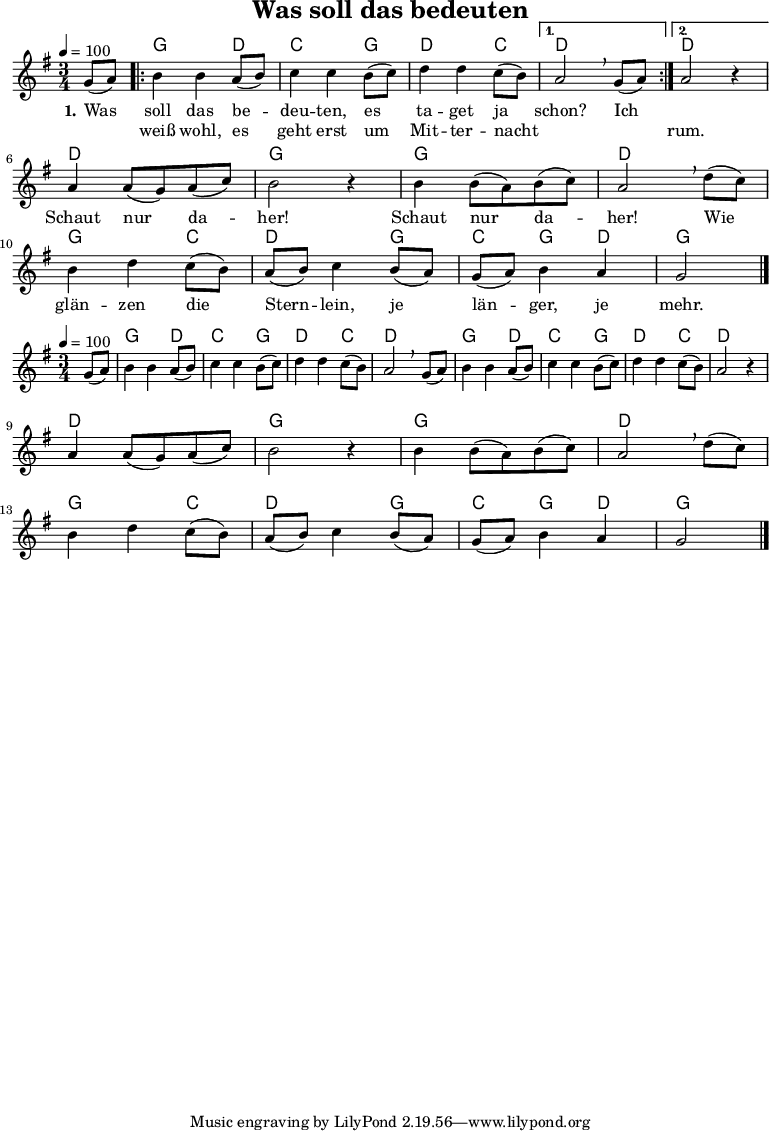 
% Dieses Notenblatt wurde erstellt von David Göhler
% Kontakt: pirat@online.de

\version "2.14.2"
\header {
  title = "Was soll das bedeuten" 	 	  % Die Überschrift der Noten wird zentriert gesetzt.
%  poet = "Schlesisches Volkslied"                 % Name des Dichters, linksbündig unter dem Unteruntertitel.
%  tagline = "Diese Noten sind frei kopierbar für jedermann – erstellt für www.ebersberger-liedersammlung.de"
                                                  % Zentriert unten auf der letzten Seite.
%  copyright = "Diese Noten sind frei kopierbar für jedermann – erstellt für www.ebersberger-liedersammlung.de"
                                                  % Zentriert unten auf der ersten Seite (sollten tatsächlich zwei
                                                  % seiten benötigt werden"
}

% Seitenformat und Ränder definieren
%\paper {
%  #(set-paper-size "a4")    % Seitengröße auf DIN A4 setzen.
%  after-title-space = 1\cm  % Die Größe des Abstands zwischen der Überschrift und dem ersten Notensystem.
%  bottom-margin = 5\mm      % Der Rand zwischen der Fußzeile und dem unteren Rand der Seite.
%  top-margin = 10\mm        % Der Rand zwischen der Kopfzeile und dem oberen Rand der Seite.
%
%  left-margin = 22\mm       % Der Rand zwischen dem linken Seitenrand und dem Beginn der Systeme/Strophen.
%  line-width = 175\mm       % Die Breite des Notensystems.
%}


\layout {
  indent = #0
}


akkorde = \chordmode { \germanChords
  s4
  \repeat "volta" 2 {
  	g2 d4 c2 g4 d2 c4
  }
  \alternative {
  	{ d2 s4}
  	{ d2 s4 }
  }
  d2. g2. g2. d2. g2 c4 d2 g4 c g d g2
}

melodie = \relative c' {
  \clef "treble"
  \time 3/4
  \tempo 4 = 100
  \key g\major
  \partial 4
  \autoBeamOn
    g'8( a) 
	\repeat "volta" 2 {
		b4 b a8( b) c4 c b8( c) d4 d c8( b)
	} 
    \alternative { {  a2\breathe  g8( a) } {  a2 r4 } } \break
	a4 a8( g) a( c) b2 r4 b4 b8( a) b( c) a2\breathe d8( c) \break
	b4 d c8( b) a( b) c4 b8( a) g( a) b4 a g2
  \bar "|."
}

text = \lyricmode {
 \set stanza = "1."
	Was soll das be -- deu -- ten, es ta -- get ja schon? Ich 2.
	\skip 2. Schaut nur da -- her! Schaut nur da -- her!
	Wie glän -- zen die Stern -- lein, je län -- ger, je mehr.
}

wdh = \lyricmode {
  \skip 4 weiß wohl, es geht erst um Mit -- ter -- nacht \skip 2. \skip 4 rum.
}

\score {
  <<
    \new ChordNames { \akkorde }
    \new Voice = "Lied" { \melodie }
    \new Lyrics \lyricsto "Lied" { \text }
    \new Lyrics \lyricsto "Lied" { \wdh }
  >>
  \layout { }
}

\score {
  \unfoldRepeats
  <<
	\new ChordNames { \akkorde }
	\new Voice = "Lied" { \melodie }
  >>	
%  \midi { }
}
