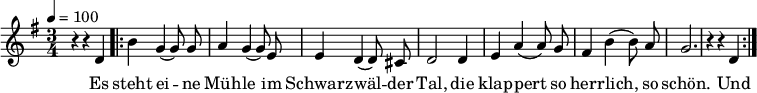 

\version "2.12.3"

\language "deutsch"

\header {
  tagline = ""
}

\layout {
  indent = #0
} 

akkorde = \chordmode {
    \germanChords
    \set chordChanges = ##t

}

global = {
  \autoBeamOff
  \tempo 4 = 100
  \time 3/4
  \key g \major
}

melodie = \relative c' {
  \global
  r4 r d
  \repeat volta 2 {
  h'4 g( g8) g
  a4 g( g8) e
  e4 d( d8) cis
  d2 d4
  e4 a( a8) g
  fis4 h( h8) a
  g2.
  r4 r d
  }
  \bar ":|."
}


text = \lyricmode {
Es steht ei -- ne Müh -- le
im Schwarz -- wäl -- der Tal,
die klap -- pert so herr -- lich, so schön.
Und wo ich geh und steh
im Tal und auf der Höh,
Da liegt mir die Müh -- le,
die Müh -- le im Sinn,
die Müh -- le im Schwarz -- wäl -- der Tal.
}

\score {
  <<
    \new ChordNames { \akkorde }
    \new Voice = "Lied" { \melodie }
    \new Lyrics \lyricsto "Lied" { \text }
  >>
\midi {}
\layout {}
}
