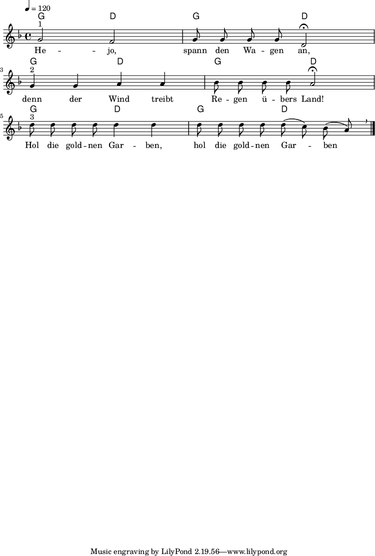 
% Dieses Notenblatt wurde erstellt von David Göhler
% Kontakt: pirat@online.de

\version "2.16.0"

\header {
%  title = "Hejo, spann den Wagen an" 		  % Die Überschrift der Noten wird zentriert gesetzt.
%  subtitle = "3-stimmiger Kanon"                  % weitere zentrierte Überschrift.
  poet = ""       				  % Name des Dichters, linksbündig unter dem Unteruntertitel.
  meter = ""                                      % Metrum, linksbündig unter dem Dichter.
%  composer = "Volkslied"			  % Name des Komponisten, rechtsbüngig unter dem Unteruntertitel.
%  arranger = ""                                   % Name des Bearbeiters/Arrangeurs, rechtsbündig unter dem Komponisten.
%  tagline = "Diese Noten sind frei kopierbar für jedermann – erstellt für www.ebersberger-liedersammlung.de"
                                                  % Zentriert unten auf der letzten Seite.
%  copyright = "Diese Noten sind frei kopierbar für jedermann – erstellt für www.ebersberger-liedersammlung.de"
                                                  % Zentriert unten auf der ersten Seite (sollten tatsächlich zwei
                                                  % seiten benötigt werden"
}



\layout {
  indent = #0
}

gitarren = { g2 d2 g d }

akkorde = \chordmode { \germanChords
  \gitarren \gitarren \gitarren
}

melodie = \relative c' {
  \clef "treble"
  \time 4/4
  \tempo 4 = 120
  \key d\minor
%  \partial 4  % kein Auftakt
  \autoBeamOff
    g'2^"1" f g8 g g g d2\fermata \break 
    g4^"2" g a a bes8 bes bes bes a2\fermata \break 
    d8^"3" d d d d4 d d8 d d d d( c) bes( a) \breathe 
  \bar "|."
}
text = \lyricmode {
%  \set stanza = "1."
  He -- jo, spann den Wa -- gen an, denn der Wind treibt Re -- gen ü -- bers Land!
  Hol die gold -- nen Gar -- ben, hol die gold -- nen Gar -- ben
}

\score {
  <<
    \new ChordNames { \akkorde }
    \new Voice = "Lied" { \melodie }
    \new Lyrics \lyricsto "Lied" { \text }
  >>
  \midi { }
  \layout { }
}
%{
\markup {
    \column {
      \hspace #0.3
      \line {
        \column {
 		\bold "Französisch "
			"Frère Jacques, frère Jacques,"
			"Dormez-vous? Dormez-vous?"
			"Sonnez les matines! Sonnez les matines!"
			"Din, dan, don. Din, dan, don."
		}
      }
      \hspace #0.1
      \line {
        \column {
 		\bold "Englisch "
			"Are you sleeping? Are you sleeping?"
			"Brother John, Brother John,"
			"Morning bells are ringing! Morning bells are ringing!"
			"Ding, dang, dong. Ding, dang, dong."
		}
      }
	}
}
%}
%{
\markuplines {
  \italic {
    \line {
      Gesetzt von David Göhler
      \general-align #Y #DOWN {
        \epsfile #X #3 #"publicdomain.eps"
      }
    }
  }
}
%}
