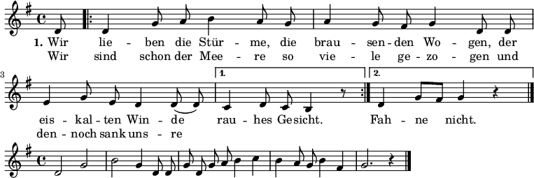 

\version "2.12.3"

\language "deutsch"

\header {
  tagline = ""
}

\layout {
  indent = #0
} 

akkorde = \chordmode {
    \germanChords
    \set chordChanges = ##t
    s8 e1*6/8:m h1*3/8:m7 e:m h1*6/8:m7 h1*6/8:m7 e1*6/8:m h1*3/8:m7 e:m h1*6/8:m7 e1*5/8:m
    \repeat volta 2 { e1*1/8:m g1*3/8 d g d } 
    \alternative {
        { e1*6/8:m h1*5/8:m7 }
        { e1*3/8:m h1*3/8:m7 e1*6/8:m }
    }
}

global = {
  \autoBeamOff
  \time 4/4
  \key g \major
}

melodie = \relative c' {
  \global
  \partial 8 d8 
  \repeat volta 2 {d4 g8 a h4 a8 g a4 g8 fis g4 d8 d
             e4 g8 e d4 d8( d) }
  \alternative {
     { c4 d8 c h4 r8 }
     { d4 g8[ fis] g4 r4 }
}
  \bar "|."
}

refrain = \relative c' {
  \global
  \repeat volta 2 { d2 g h g4 d8 d g d g a h4 c h a8 g h4 fis g2. r4 }
  \bar "|."
}


text = \lyricmode {
  \set stanza = "1."
Wir lie -- ben die Stür -- me, die brau -- sen -- den Wo -- gen,
der eis -- kal -- ten Win -- de rau -- hes Ge -- sicht. Fah -- ne nicht.
}

wdh = \lyricmode {
Wir sind schon der Mee -- re so vie -- le ge -- zo -- gen
und den -- noch sank uns -- re 
}

\score {
  <<
%    \new ChordNames { \akkorde }
    \new Voice = "Lied" { \melodie }
    \new Lyrics \lyricsto "Lied" { \text }
    \new Lyrics \lyricsto "Lied" { \wdh }
%    \new Voice = "Lied" { \bass }
  >>
\midi {}
\layout {}
}

\score {
  <<
    \new Voice = "Lied" { \refrain}
  >>
}

