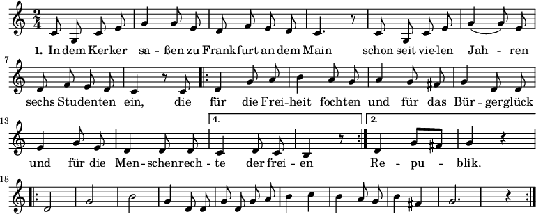 

\version "2.12.3"

\language "deutsch"

\header {
  tagline = ""
}

\layout {
  indent = #0
} 

akkorde = \chordmode {
    \germanChords
    \set chordChanges = ##t

    \repeat volta 2 { g1 d2 g c g } 
    \alternative {
        { d:7 g1*3/8 }
        { d2:7 g }
    }
    g1 g g1*3/4 c4 g2 d:7 g1
}

global = {
  \autoBeamOff
  \time 2/4
  \key c \major
}

melodie = \relative c' {
  \global
  c8 g c e g4 g8 e d8 f e d c4. r8 c8 g c e g4( g8) e
  d f e d c4 r8 c8
  \repeat volta 2 {d4 g8 a h4 a8 g a4 g8 fis g4 d8 d
             e4 g8 e d4 d8 d }
  \alternative {
     { c4 d8 c h4 r8 }
     { d4 g8[ fis] g4 r4 }
}
  \break
  \repeat volta 2 { d2 g h g4 d8 d g d g a h4 c h a8 g h4 fis g2. r4 }
  \bar ":|."
}

text = \lyricmode {
  \set stanza = "1."
In dem Ker -- ker sa -- ßen
zu Frank -- furt an dem Main
schon seit vie -- len Jah -- ren
sechs Stu -- den -- ten ein,
die für die Frei -- heit foch -- ten
und für das Bür -- ger -- glück
und für die Men -- schen -- rech -- te
der frei -- en Re -- pu -- blik.
}

\score {
  <<
%    \new ChordNames { \akkorde }
    \new Voice = "Lied" { \melodie }
    \new Lyrics \lyricsto "Lied" { \text }
%    \new Voice = "Lied" { \bass }
  >>
\midi {}
\layout {}
}
