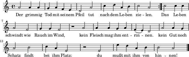 

\version "2.12.3"

\language "deutsch"

\header {
  tagline = ""
}

\layout {
  indent = #0
} 

akkorde = \chordmode {
    \germanChords
    \set chordChanges = ##t

}

global = {
  \autoBeamOff
  \time 4/4
  \key c \major
}

melodie = \relative c'' {
  \global
  \repeat volta 2 {
    a2 a4 a
    g a f e
    d2 a'
    c4 d a h
    c2 a
  }
   c2 c4 c
   a2 f
   g4 g f2
   r2 a
   a4 a g a
   f( e) d2
   a'2 a4 g
   a2 h
   c4 a e2
   r2 e
   e'4 d a h
   h2 a
  \bar "|."
}


text = \lyricmode {
Der grim -- mig Tod mit sei -- nem Pfeil
tut nach dem Le -- ben zie -- len.
Das Le -- ben schwindt wie Rauch im Wind,
kein Fleisch mag ihm ent -- rin -- nen.
kein Gut noch Schatz findt bei ihm Platz:
du mußt mit ihm von hin -- nen!
}

wdh = \lyricmode {
Sein Bo -- gen schießt er ab mit Eil
und läßt nicht mit sich spie -- len.
}

\score {
  <<
    \new ChordNames { \akkorde }
    \new Voice = "Lied" { \melodie }
    \new Lyrics \lyricsto "Lied" { \text }
  >>
\midi {}
\layout {}
}
