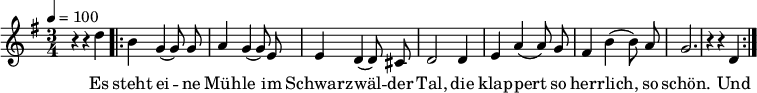 

\version "2.12.3"

\language "deutsch"

\header {
  tagline = ""
}

\layout {
  indent = #0
} 

akkorde = \chordmode {
    \germanChords
    \set chordChanges = ##t

}

global = {
  \autoBeamOff
  \tempo 4 = 100
  \time 3/4
  \key g \major
}

melodie = \relative c'' {
  \global
  r4 r d
  \repeat volta 2 {
  h4 g( g8) g
  a4 g( g8) e
  e4 d( d8) cis
  d2 d4
  e4 a( a8) g
  fis4 h( h8) a
  g2.
  r4 r d
  }
  \bar ":|."
}


text = \lyricmode {
Es steht ei -- ne Müh -- le
im Schwarz -- wäl -- der Tal,
die klap -- pert so herr -- lich, so schön.
Und wo ich geh und steh
im Tal und auf der Höh,
Da liegt mir die Müh -- le,
die Müh -- le im Sinn,
die Müh -- le im Schwarz -- wäl -- der Tal.
}

\score {
  <<
    \new ChordNames { \akkorde }
    \new Voice = "Lied" { \melodie }
    \new Lyrics \lyricsto "Lied" { \text }
  >>
\midi {}
\layout {}
}
