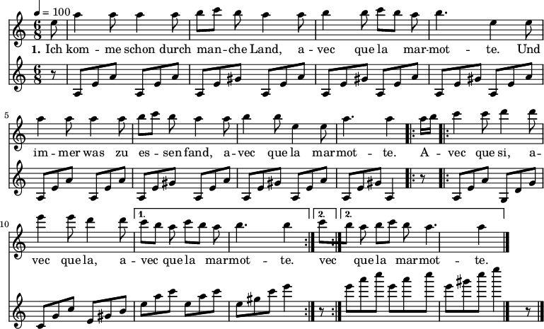 

\version "2.12.3"

\language "deutsch"

\header {
  tagline = ""
}

\layout {
  indent = #0
} 

global = {
  \autoBeamOff
  \time 6/8
  \tempo 4 = 100
}

melodie = \transpose e a' \relative c' {
  \global
  \key g \major
  \partial 8 h8 e4 e8 e4 e8 fis8[ g] fis e4 e8 fis4 fis8 g[ fis] e fis4. h,4 h8 \break
                e4 e8 e4 e8 fis8[ g] fis e4 e8 fis4 fis8 h,4 h8 e4. e4
  \repeat volta 2 { e16[ fis]
                g4 g8 a4 a8 h4 h8 a4 a8 }
  \alternative {
     { g8[ fis] e g8[ fis] e fis4. fis4 }
     { g8[ fis] e fis8[ g] fis e4. e4 }
}
  \bar "|."
}

bass = \relative c' {
  \global
  \key c \major
  \partial 8 r8 a8[e' a] a,8[e' a] a,8[e' gis] a,8[e' a]  a,8[e' gis] a,8[e' a] a,8[e' gis] a,8[e' a]\break
                a,8[e' a] a,8[e' a] a,8[e' gis] a,8[e' a]  a,8[e' gis] a,8[e' a] a,8[e' gis] a,4 r8
  \repeat volta 2 { 
                a8[e' a] g,8[d' g] c,8[g' c] e,8[gis h] }
  \alternative {
     { e8[a c] e,8[a c] e,8[gis c]  e4 r8 }
     { e8[a c] e,8[a c] e,8[gis c]  e4 r8 }
}
  \bar "|."
}

text = \lyricmode {
  \set stanza = "1."
Ich kom -- me schon durch man -- che Land, a -- vec que la mar -- mot -- te. Und im -- mer was zu es -- sen fand, a -- vec que la mar -- mot -- te.
A -- vec que si, a -- vec que la, a -- vec que la mar -- mot -- te. vec que la mar -- mot -- te.
}

\score {
  <<
    \new Voice = "Lied" { \melodie }
    \new Lyrics \lyricsto "Lied" { \text }
    \new Voice = "Lied" { \bass }
  >>
\layout {}
}

\score {
  \unfoldRepeats
  <<
	\new Voice = "Lied" { \melodie }
  >>	
  \midi { }
}

