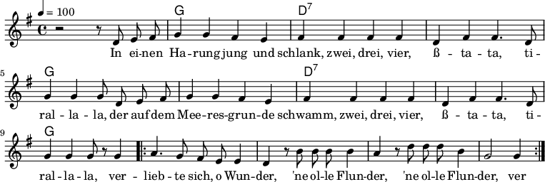 

\version "2.12.3"

\language "deutsch"

\header {
  tagline = ""
}

\layout {
  indent = #0
} 

akkorde = \chordmode {
    \germanChords
    \set chordChanges = ##t
    s1 g d:7 d:7 g g d:7 d:7 g
}

global = {
  \autoBeamOff
  \tempo 4 = 100
  \time 4/4
  \key g \major
}

melodie = \relative c' {
  \global
  r2 r8 d8 e fis
  g4 g fis e
  fis fis fis fis
  d fis fis4. d8
  g4 g g8 d e fis
  g4 g fis e
  fis fis fis fis
  d fis fis4. d8
  g4 g g8 r8 g4
  \repeat volta 2 {
  a4. g8 fis e
  e4 d r8 h'8 h h
  h4 a r8 d8 d d
  h4 g2 g4
  }
  \bar ":|."
}


text = \lyricmode {
In ei -- nen Ha -- rung jung und schlank, zwei, drei, vier,
ß -- ta -- ta, ti -- ral -- la -- la,
der auf dem Mee -- res -- grun -- de schwamm, zwei, drei, vier,
ß -- ta -- ta, ti -- ral -- la -- la,
ver -- lieb -- te sich, o Wun -- der, 'ne ol -- le Flun -- der, 'ne ol -- le Flun -- der,
ver -- lieb -- te sich, o Wun -- der, 'ne ol -- le Flun -- der.
}

\score {
  <<
    \new ChordNames { \akkorde }
    \new Voice = "Lied" { \melodie }
    \new Lyrics \lyricsto "Lied" { \text }
  >>
\midi {}
\layout {}
}
