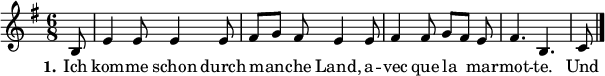 

\version "2.12.3"

\language "deutsch"

\header {
  tagline = ""
}

\layout {
  indent = #0
} 

 akkorde = \chordmode {
%  em h:7 em h2:7
}

global = {
  \autoBeamOff
  \time 6/8
  \key g \major
}

melodie = \relative c' {
  \global
  \partial 8 h8 e4 e8 e4 e8 fis[ g] fis e4 e8 fis4 fis8 g[ fis] e fis4. h, c8
  \bar "|."
}

text = \lyricmode {
  \set stanza = "1."
Ich kom -- me schon durch man -- che Land, a -- vec que la mar -- mot -- te. Und im -- mer was zu es -- sen fand, a -- vec que la mar -- mot -- te.
A -- vec que si, a -- vec que la, a -- vec que la mar -- mot -- te. vec que la mar -- mot -- te.
}

\score {
  <<
    \new ChordNames { \akkorde }
    \new Voice = "Lied" { \melodie }
    \new Lyrics \lyricsto "Lied" { \text }
%    \new Voice = "Lied" { \bass }
  >>
\midi {}
\layout {}
}
