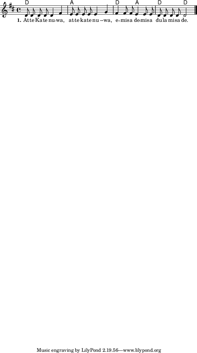 

\version "2.19.56"

\language "deutsch"

\header {

}

#(set-global-staff-size 16)

global = {
  \autoBeamOff
  \time 4/4
  \key d \major
}

akkorde = \chordmode {
  d1 a1 d2 a2 d2 d2
}

melodie = \relative c' {
  \global
  d8 d d d
  d4 fis
  e8 e e e
  e4 g
  fis4 fis8 fis
  e4 e8 e
  d8 d d d
  d2


  \bar "|."
}

text = \lyricmode {
  \set stanza = "1."
  At -- te Ka -- te nu -- wa, at -- te ka -- te nu --wa, e -- mis -- a de -- mis -- a du -- la  mi -- sa de. Hex -- a ko -- la mis -- sa woa -- te, hex -- a ko -- la mi -- sa woa -te.
}

\score {
  <<
    \new ChordNames { \akkorde }
    \new Voice = "Lied" { \melodie }
    \new Lyrics \lyricsto "Lied" { \text }
  >>
}
