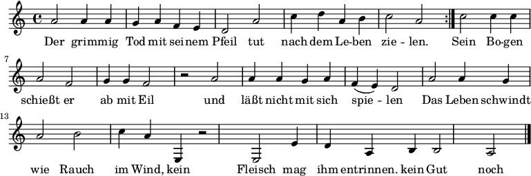 

\version "2.12.3"

\language "deutsch"

\header {
  tagline = ""
}

\layout {
  indent = #0
} 

akkorde = \chordmode {
    \germanChords
    \set chordChanges = ##t

}

global = {
  \autoBeamOff
  \time 4/4
  \key c \major
}

melodie = \relative c'' {
  \global
  \repeat volta 2 {
    a2 a4 a
    g a f e
    d2 a'
    c4 d a h
    c2 a
  }
   c2 c4 c
   a2 f
   g4 g f2
   r2 a
   a4 a g a
   f( e) d2
   a'2 a4 g
   a2 h
   c4 a e,
   r2 e
   e'4 d a h
   h2 a
  \bar "|."
}


text = \lyricmode {
Der grim -- mig Tod mit sei -- nem Pfeil
tut nach dem Le -- ben zie -- len.
Sein Bo -- gen schießt er ab mit Eil
und läßt nicht mit sich spie -- len
Das Leben schwindt wie Rauch im Wind,
kein Fleisch mag ihm entrinnen.
kein Gut noch Schatz findt bei ihm Platz:
du mußt mit ihm von hinnen.
}

\score {
  <<
    \new ChordNames { \akkorde }
    \new Voice = "Lied" { \melodie }
    \new Lyrics \lyricsto "Lied" { \text }
  >>
\midi {}
\layout {}
}
