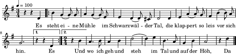 

\version "2.12.3"

\language "deutsch"

\header {
  tagline = ""
}

\layout {
  indent = #0
} 

akkorde = \chordmode {
    \germanChords
    \set chordChanges = ##t

}

global = {
  \autoBeamOff
  \tempo 4 = 100
  \time 3/4
  \key g \major
}

melodie = \relative c' {
  \global
  r4 r d
  \repeat volta 2 {
  h'4 g( g8) g
  a4 g( g8) e
  e4 d( d8) cis
  d2 d4
  e4 a( a8) g
  fis4 h( h8) a
  g2. }
  \alternative {
  { r4 r d }
  { \time 2/4
  r4 h' }
  }
  a4. h8
  a4 h
  d2 (d4) e
  h4. a8
  g4 h
  a2
  r4 d
  
  \bar "|."
}


text = \lyricmode {
Es steht ei -- ne Müh -- le
im Schwarz -- wäl -- der Tal,
die klap -- pert so leis vor sich hin.
Es 
Und wo ich geh und steh
im Tal und auf der Höh,
Da liegt mir die Müh -- le,
die Müh -- le im Sinn,
die Müh -- le im Schwarz -- wäl -- der Tal.
}

\score {
  <<
    \new ChordNames { \akkorde }
    \new Voice = "Lied" { \melodie }
    \new Lyrics \lyricsto "Lied" { \text }
  >>
\midi {}
\layout {}
}
