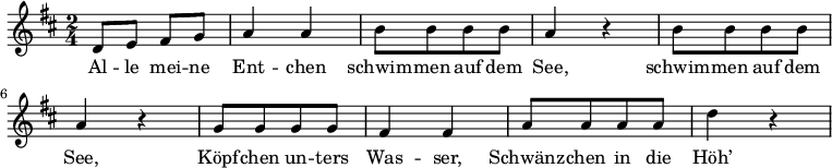 
\header {
  title = "Alle meine Entchen"
  poet = "Text: Ernst Anschütz (1780 – 1861)"
  composer= "Musik: Volkslied"
  copyright = "Gemeinfrei. Kann beliebig vervielfältigt und weitergegeben werden."
  tagline = ""
}
\version "2.12.3"
<<
\relative c'
{
\time 2/4
\key d \major
d8 e fis g a4 a b8[ b b b] a4 r b8[ b b b]
a4 r g8[ g g g] fis4 fis a8[ a a a] d4 r
}
\addlyrics { Al -- le mei -- ne Ent -- chen schwim -- men auf dem See,
schwim -- men auf dem See, Köpf -- chen un -- ters Was -- ser,
Schwänz -- chen in die Höh’ }
>>
