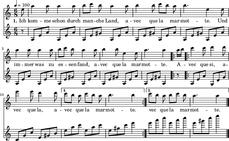 

\version "2.12.3"

\language "deutsch"

\header {
  tagline = ""
}

\layout {
  indent = #0
} 

global = {
  \autoBeamOff
  \time 6/8
  \tempo 4 = 100
}

melodie = \transpose e a' \relative c' {
  \global
  \key g \major
  \partial 8 h8 e4 e8 e4 e8 fis8[ g] fis e4 e8 fis4 fis8 g[ fis] e fis4. h,4 h8 \break
                e4 e8 e4 e8 fis8[ g] fis e4 e8 fis4 fis8 h,4 h8 e4. e4
  \repeat volta 2 { e16[ fis]
                g4 g8 a4 a8 h4 h8 a4 a8 }
  \alternative {
     { g8[ fis] e g8[ fis] e fis4. fis4 }
     { g8[ fis] e fis8[ g] fis e4. e4 }
}
  \bar "|."
}

bass = \relative c' {
  \global
  \key c \major
  \partial 8 r8 a8[e' a] a,8[e' a] a,8[e' gis] a,8[e' a]  a,8[e' gis] a,8[e' a] a,8[e' gis] a,8[e' a]\break
                a,8[e' a] a,8[e' a] a,8[e' gis] a,8[e' a]  a,8[e' gis] a,8[e' a] a,8[e' gis] a,4 r8
  \repeat volta 2 { 
                a8[e' a] g,8[d' g] c,8[g' c] e,8[gis h] }
  \alternative {
     { e8[a c] e,8[a c] e,8[gis c]  e4 }
     { e8[a c] e,8[a c] e,8[gis c]  e4 }
}
  \bar "|."
}

text = \lyricmode {
  \set stanza = "1."
Ich kom -- me schon durch man -- che Land, a -- vec que la mar -- mot -- te. Und im -- mer was zu es -- sen fand, a -- vec que la mar -- mot -- te.
A -- vec que si, a -- vec que la, a -- vec que la mar -- mot -- te. vec que la mar -- mot -- te.
}

\score {
  <<
    \new Voice = "Lied" { \melodie }
    \new Lyrics \lyricsto "Lied" { \text }
    \new Voice = "Lied" { \bass }
  >>
\layout {}
}

\score {
  \unfoldRepeats
  <<
	\new Voice = "Lied" { \melodie }
  >>	
  \midi { }
}

