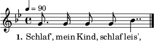 

\header {
  tagline = ""
}

\language "deutsch"

\layout {
  indent = #0
}

akkorde = \chordmode {
  \germanChords
%  \partial 4
	f4 c:7 f4. c8 f4 c:7 f2 c:7 f c:7 f c:7 f  
}

melodie = \relative c'' {
  \time 4/4
  \tempo 4 = 90
  \key b \major
  \autoBeamOff
%  \partial 4
	g8. g16 g8 g b4..
  \bar "|."
}

text = \lyricmode {
  \set stanza = "1."
Schlaf', mein Kind, schlaf leis',
Dort drau -- ßen geht der Preuß',
Dei -- nen Va -- ter hat er um -- ge -- bracht,
Dei -- ne Mu -- tter hat er arm ge -- macht,
Und wer nicht schläft in guter Ruh',
Dem drückt der Preuss' die Augen zu.
}

\score {
  <<
%    \new ChordNames { \akkorde }
    \new Voice = "Lied" { \melodie }
    \new Lyrics \lyricsto "Lied" { \text }
  >>
  \midi { }
  \layout { }
}
