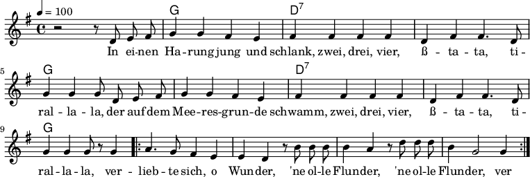 

\version "2.12.3"

\language "deutsch"

\header {
  tagline = ""
}

\layout {
  indent = #0
} 

akkorde = \chordmode {
    \germanChords
    \set chordChanges = ##t
    s1 g d:7 d:7 g g d:7 d:7 g
}

global = {
  \autoBeamOff
  \tempo 4 = 100
  \time 4/4
  \key g \major
}

melodie = \relative c' {
  \global
  r2 r8 d8 e fis
  g4 g fis e
  fis fis fis fis
  d fis fis4. d8
  g4 g g8 d e fis
  g4 g fis e
  fis fis fis fis
  d fis fis4. d8
  g4 g g8 r8 g4
  \repeat volta 2 {
  a4. g8 fis4 e
  e4 d r8 h'8 h h
  h4 a r8 d8 d d
  h4 g2 g4
  }
  \bar ":|."
}


text = \lyricmode {
In ei -- nen Ha -- rung jung und schlank, zwei, drei, vier,
ß -- ta -- ta, ti -- ral -- la -- la,
der auf dem Mee -- res -- grun -- de schwamm, zwei, drei, vier,
ß -- ta -- ta, ti -- ral -- la -- la,
ver -- lieb -- te sich, o Wun -- der, 'ne ol -- le Flun -- der, 'ne ol -- le Flun -- der,
ver -- lieb -- te sich, o Wun -- der, 'ne ol -- le Flun -- der.
}

\score {
  <<
    \new ChordNames { \akkorde }
    \new Voice = "Lied" { \melodie }
    \new Lyrics \lyricsto "Lied" { \text }
  >>
\midi {}
\layout {}
}
