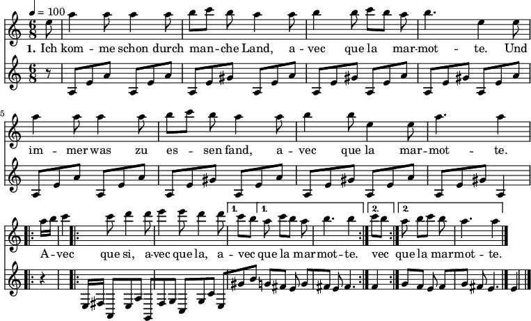 

\version "2.12.3"

\language "deutsch"

\header {
  tagline = ""
}

\layout {
  indent = #0
} 

global = {
  \autoBeamOff
  \time 6/8
  \tempo 4 = 100
}

melodie = \transpose e a' \relative c' {
  \global
  \key g \major
  \partial 8 h8 e4 e8 e4 e8 fis8[ g] fis e4 e8 fis4 fis8 g[ fis] e fis4. h,4 h8 \break
                e4 e8 e4 e8 fis8[ g] fis e4 e8 fis4 fis8 h,4 h8 e4. e4
  \repeat volta 2 { e16[ fis]
                g4 g8 a4 a8 h4 h8 a4 a8 }
  \alternative {
     { g8[ fis] e g8[ fis] e fis4. fis4 }
     { g8[ fis] e fis8[ g] fis e4. e4 }
}
  \bar "|."
}

bass = \relative c' {
  \global
  \key c \major
  \partial 8 r8 a8[e' a] a,8[e' a] a,8[e' gis] a,8[e' a]  a,8[e' gis] a,8[e' a] a,8[e' gis] a,8[e' a]\break
                a,8[e' a] a,8[e' a] a,8[e' gis] a,8[e' a]  a,8[e' gis] a,8[e' a] a,8[e' gis] a,4 r
  \repeat volta 2 { e16[ fis]
                a,8[e' a] g,8[f' g] c,8[g' c] e,8[gis' h] }
  \alternative {
     { g8[ fis] e g8[ fis] e fis4. fis4 }
     { g8[ fis] e fis8[ g] fis e4. e4 }
}
  \bar "|."
}

text = \lyricmode {
  \set stanza = "1."
Ich kom -- me schon durch man -- che Land, a -- vec que la mar -- mot -- te. Und im -- mer was zu es -- sen fand, a -- vec que la mar -- mot -- te.
A -- vec que si, a -- vec que la, a -- vec que la mar -- mot -- te. vec que la mar -- mot -- te.
}

\score {
  <<
    \new Voice = "Lied" { \melodie }
    \new Lyrics \lyricsto "Lied" { \text }
    \new Voice = "Lied" { \bass }
  >>
\layout {}
}

\score {
  \unfoldRepeats
  <<
	\new Voice = "Lied" { \melodie }
  >>	
  \midi { }
}

