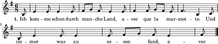 

\version "2.12.3"

\language "deutsch"

\header {
  tagline = ""
}

\layout {
  indent = #0
} 

 akkorde = \chordmode {
%  em h:7 em h2:7
}

global = {
  \autoBeamOff
  \time 6/8
  \key g \major
}

melodie = \relative c' {
  \global
  \partial 8 h8 e4 e8 e4 e8 fis8[ g] fis e4 e8 fis4 fis8 g[ fis] e fis4. h,4 c8 \break
  h8 e4 e8 e4 e8 fis8[ g] fis e4 fis8
  \bar "|."
}

text = \lyricmode {
  \set stanza = "1."
Ich kom -- me schon durch man -- che Land, a -- vec que la mar -- mot -- te. Und im -- mer was zu es -- sen fand, a -- vec que la mar -- mot -- te.
A -- vec que si, a -- vec que la, a -- vec que la mar -- mot -- te. vec que la mar -- mot -- te.
}

\score {
  <<
    \new ChordNames { \akkorde }
    \new Voice = "Lied" { \melodie }
    \new Lyrics \lyricsto "Lied" { \text }
%    \new Voice = "Lied" { \bass }
  >>
\midi {}
\layout {}
}
