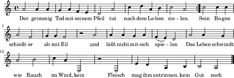 

\version "2.12.3"

\language "deutsch"

\header {
  tagline = ""
}

\layout {
  indent = #0
} 

akkorde = \chordmode {
    \germanChords
    \set chordChanges = ##t

}

global = {
  \autoBeamOff
  \time 4/4
  \key c \major
}

melodie = \relative c'' {
  \global
  \repeat volta 2 {
    a2 a4 a
    g a f e
    d2 a'
    c4 d a h
    c2 a
  }
   c2 c4 c
   a2 f
   g4 g f2
   r2 a
   a4 a g a
   f( e) d2
   a'2 a4 g
   a2 h
   c4 a e,2
   r2 e
   e'4 d a h
   h2 a
  \bar "|."
}


text = \lyricmode {
Der grim -- mig Tod mit sei -- nem Pfeil
tut nach dem Le -- ben zie -- len.
Sein Bo -- gen schießt er ab mit Eil
und läßt nicht mit sich spie -- len
Das Leben schwindt wie Rauch im Wind,
kein Fleisch mag ihm entrinnen.
kein Gut noch Schatz findt bei ihm Platz:
du mußt mit ihm von hinnen.
}

\score {
  <<
    \new ChordNames { \akkorde }
    \new Voice = "Lied" { \melodie }
    \new Lyrics \lyricsto "Lied" { \text }
  >>
\midi {}
\layout {}
}
