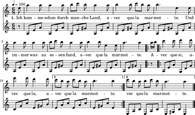 

\version "2.12.3"

\language "deutsch"

\header {
  tagline = ""
}

\layout {
  indent = #0
} 

global = {
  \autoBeamOff
  \time 6/8
  \tempo 4 = 100
}

melodie = \transpose e a' \relative c' {
  \global
  \key g \major
  \partial 8 h8 e4 e8 e4 e8 fis8[ g] fis e4 e8 fis4 fis8 g[ fis] e fis4. h,4 h8 \break
                e4 e8 e4 e8 fis8[ g] fis e4 e8 fis4 fis8 h,4 h8 e4. e4
  \repeat volta 2 { e16[ fis]
                g4 g8 a4 a8 h4 h8 a4 a8 }
  \alternative {
     { g8[ fis] e g8[ fis] e fis4. fis4 }
     { g8[ fis] e fis8[ g] fis e4. e4 }
}
  \bar "|."
}

bass = \relative c' {
  \global
  \key c \major
  \partial 8 r8 a8[e' a] a,8[e' a] a,8[e' gis] a,8[e' a]  a,8[e' gis] a,8[e' a] a,8[e' gis] a,8[e' a]\break
                a,8[e' a] a,8[e' a] a,8[e' gis] a,8[e' a]  a,8[e' gis] a,8[e' a] a,8[e' gis] a,4 r8
  \repeat volta 2 { 
                a8[e' a] g,8[d' g] c,8[g' c] e,8[gis h] }
  \alternative {
     { e,8[a c] e,8[a c] e,8[gis c] e,4 }
     { e,8[a c] e,8[a c] e,8[gis c] e,4 }
}
  \bar "|."
}

text = \lyricmode {
  \set stanza = "1."
Ich kom -- me schon durch man -- che Land, a -- vec que la mar -- mot -- te. Und im -- mer was zu es -- sen fand, a -- vec que la mar -- mot -- te.
A -- vec que si, a -- vec que la, a -- vec que la mar -- mot -- te. vec que la mar -- mot -- te.
}

\score {
  <<
    \new Voice = "Lied" { \melodie }
    \new Lyrics \lyricsto "Lied" { \text }
    \new Voice = "Lied" { \bass }
  >>
\layout {}
}

\score {
  \unfoldRepeats
  <<
	\new Voice = "Lied" { \melodie }
  >>	
  \midi { }
}

