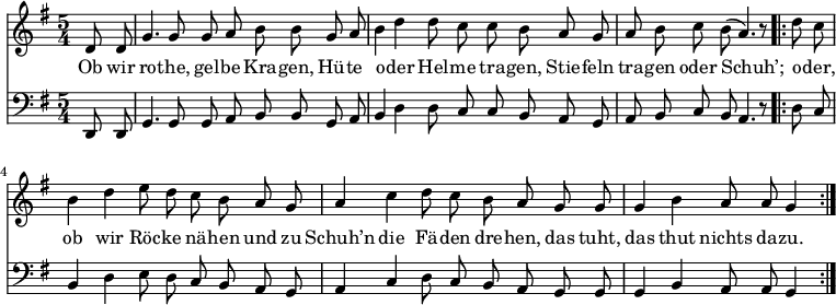 
<<
  \new Voice \relative c' {
    \autoBeamOff
    \language "deutsch"
    \tempo 4 = 100 \set Score.tempoHideNote = ##t
    \key g \major
    \partial 4
    \time 5/4
    d8 d g4. g8 g8 a h h8
    g a h4 d d8 c c h
    a g a h c h( a4.) r8
    \bar ".|:"
    d8 c h4 d e8 d c h
    a g a4 c d8 c h a
    g g g4 h a8 a g4
    \bar ":|."
  }
  \addlyrics {
Ob wir ro -- the, gel -- be Kra -- gen,
Hü -- te o -- der Hel -- me tra -- gen,
Stie -- feln tra -- gen oder Schuh’;
o -- der, ob wir Röc -- ke nä -- hen
und zu Schuh’n die Fä -- den dre -- hen,
das tuht, das thut nichts da -- zu.
  }
  \new Voice \relative c, {
    \autoBeamOff
    \language "deutsch"
    \tempo 4 = 100 \set Score.tempoHideNote = ##t
    \clef "bass"
    \key g \major
    \partial 4
    \time 5/4
    d8 d g4. g8 g8 a h h8
    g a h4 d d8 c c h
    a g a h c h a4. r8
    \bar ".|:"
    d8 c h4 d e8 d c h
    a g a4 c d8 c h a
    g g g4 h a8 a g4
    \bar ":|."
  }
>>
